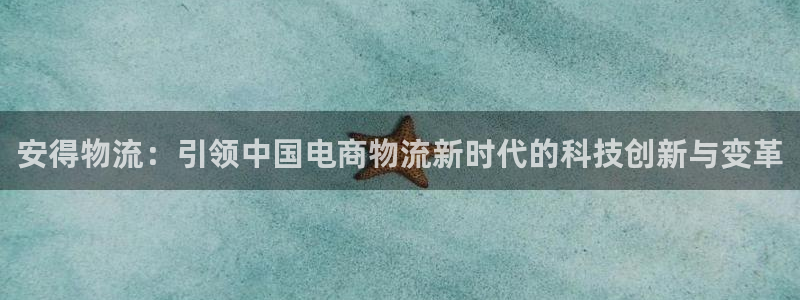 usdt钱包软件：安得物流：引领中国